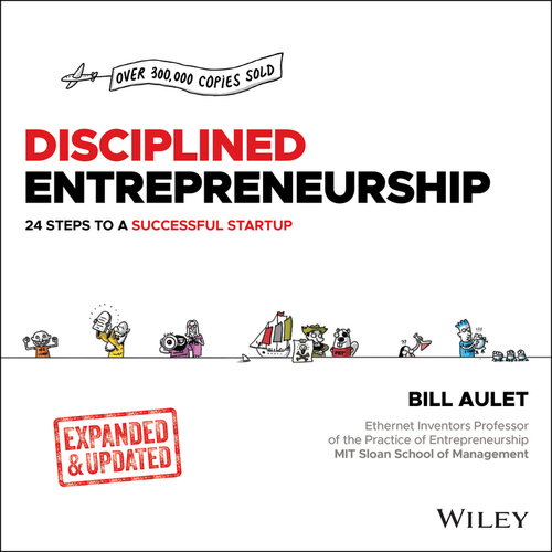 Disciplined Entrepreneurship Expanded & Updated : 24 STEPS TO A SUCCESSFUL STARTUP