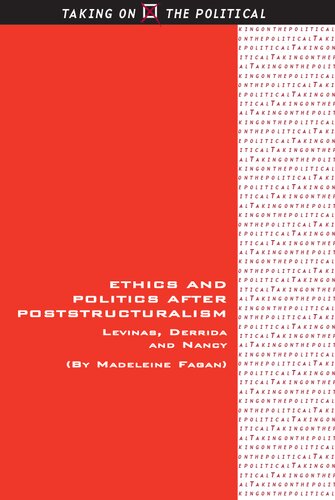 Ethics and Politics after Poststructuralism: Levinas, Derrida and Nancy