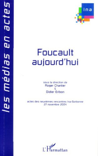 Foucault aujourd'hui: IXe rencontres INA-Sorbonne, 27 novembre 2004, INA-inathèque de France