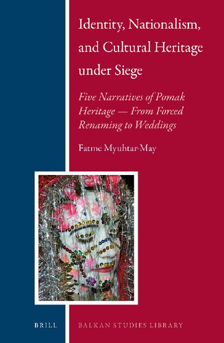 Identity, Nationalism, and Cultural Heritage Under Siege: Five Narratives of Pomak Heritage - From Forced Renaming to Weddings (Balkan Studies Library, 14)