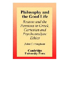 Philosophy and the Good Life: Reason and the Passions in Greek, Cartesian and Psychoanalytic Ethics