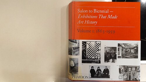 Salon to Biennial: Exhibitions that Made Art History 1863-1959