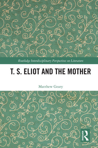 T. S. Eliot and the Mother (Routledge Interdisciplinary Perspectives on Literature)