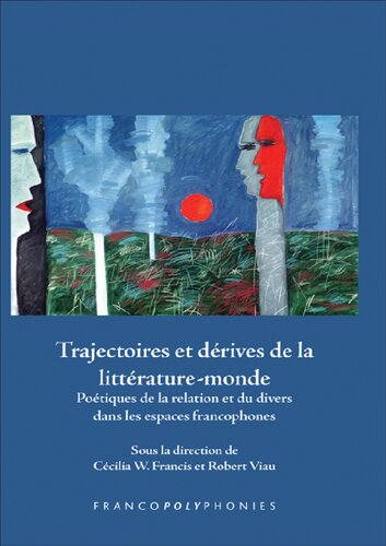 Trajectoires Et Dérives De La Littérature-monde: Poétiques De La Relation Et Du Divers Dans Les Espaces Francophones (Francopolyphonies, 12) (French Edition)