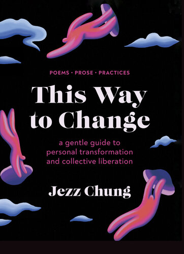 This Way to Change: A Gentle Guide to Personal Transformation and Collective Liberation—Poems, Prose, Practices