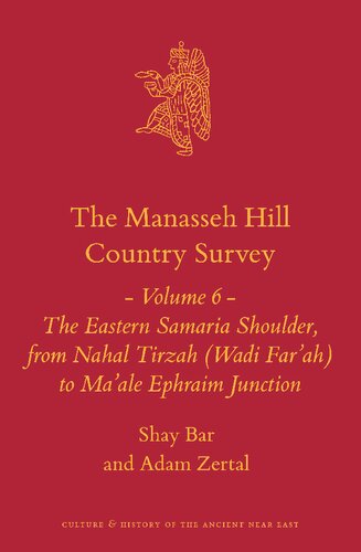 The Manasseh Hill Country Survey Volume 6 The Eastern Samaria Shoulder, from Nahal Tirzah (Wadi Far'ah) to Maale Ephraim Junction (Culture and History of the Ancient Near East)
