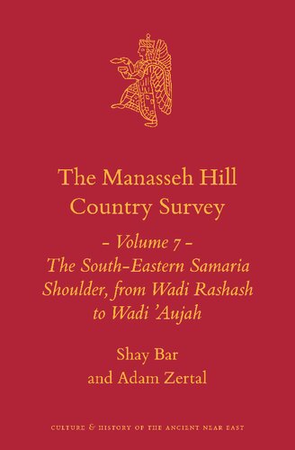 The Manasseh Hill Country Survey Volume 7 The South-Eastern Samaria Shoulder, from Wadi Rashash to Wadi 'Aujah (Culture and History of the Ancient Near East, 21)