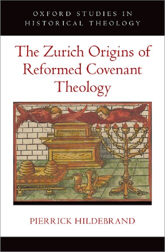 The Zurich Origins of Reformed Covenant Theology (Oxford Studies in Historical Theology)