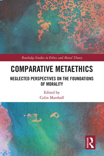 Comparative Metaethics: Neglected Perspectives on the Foundations of Morality (Routledge Studies in Ethics and Moral Theory)