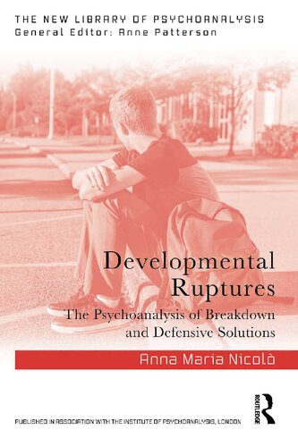 Developmental Ruptures  The Psychoanalysis of Breakdown and Defensive Solutions (The New Library of Psychoanalysis Series)