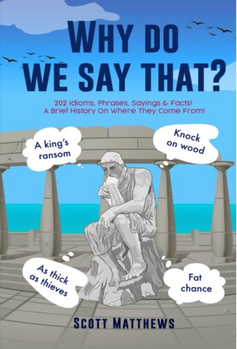 Why Do We Say That? 202 Idioms, Phrases, Sayings & Facts! A Brief History On Where They Come From!