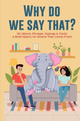 Why Do We Say That... 101 Idioms, Phrases, Sayings & Facts! A Brief History On Where They Come From!