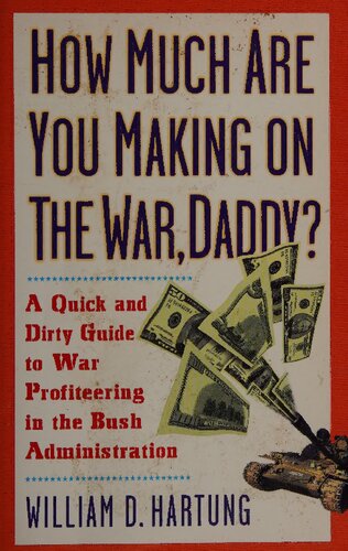 How much are you making on the war, daddy? A quick and dirty guide to war profiteering in the George W. Bush Administration