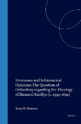 Erroneous and Schismatical Opinions: The Question of Orthodoxy Regarding the Theology of Hanserd Knollys (C. 1599-1691) (Studies in the History of Christian Traditions)