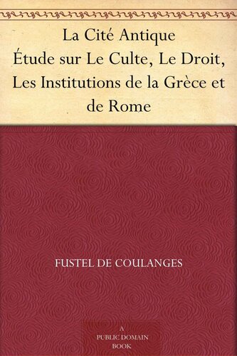 La Cité Antique - Étude sur le Culte, le Droit, les Institutions de la Grèce et de Rome