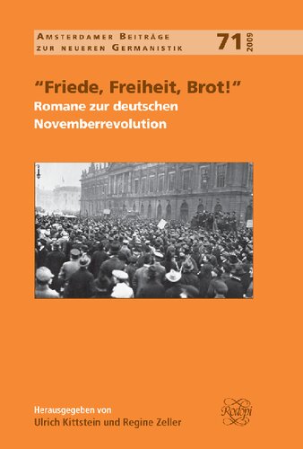 Friede, Freiheit, Brot!: Romane Zur Deutschen Novemberrevolution (Amsterdamer Beitrage Zur Neueren Germanistik, 71)