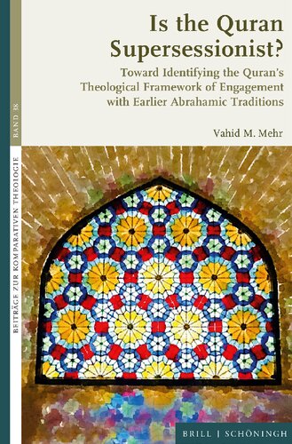 Is the Quran Supersessionist?: Toward Identifying the Quran’s Theological Framework of Engagement with Earlier Abrahamic Traditions