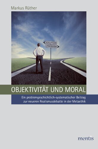 Objektivität und Moral: Ein problemgeschichtlich-systematischer Beitrag zur neueren Realismusdebatte in der Metaethik