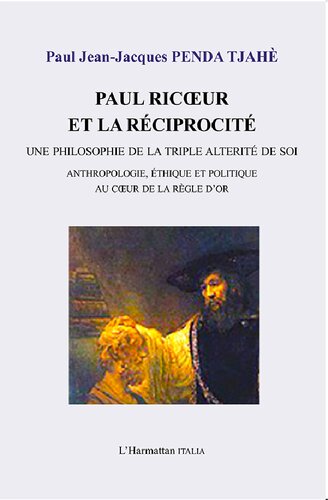 Paul Ricoeur et la réciprocité: Une philosophie de la triple altérité de soi - Anthropologie, éthique et politique au coeur de la règle d'or