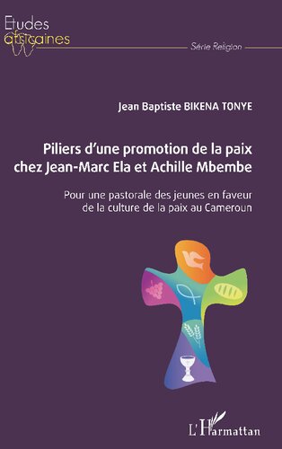 Piliers d'une promotion de la paix chez Jean-Marc Ela et Achille Mbembe: Pour une pastorale des jeunes en faveur de la culture de la paix au Cameroun