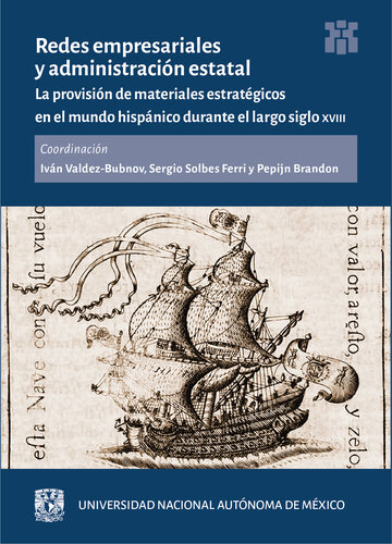 Redes empresariales y administración estatal: la provisión de materiales estratégicos en el mundo hispánico durante el largo siglo XVIII