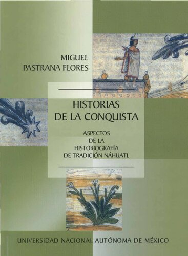 Historias De La Conquista: Aspectos de la historiografía de tradición náhuatl