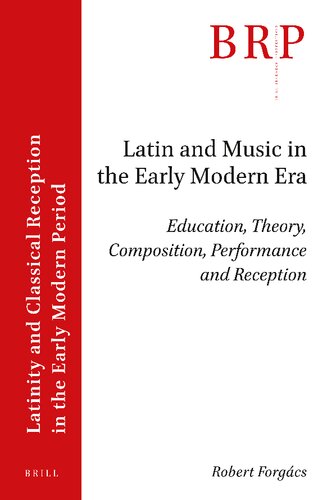 Latin and Music in the Early Modern Era Education, Theory, Composition, Performance and Reception (Brill Research Perspectives in Humanities and Social Sciences)
