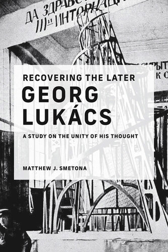 Recovering the Later Georg Lukcs : A Study on the Unity of His Thought