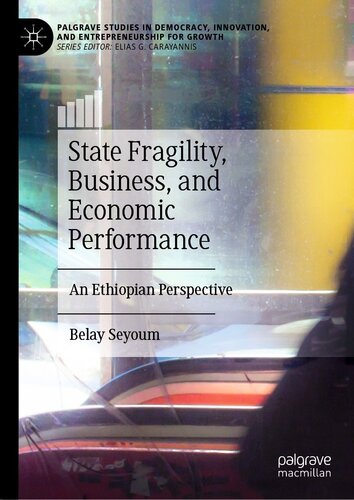 State Fragility, Business, and Economic Performance: An Ethiopian Perspective (Palgrave Studies in Democracy, Innovation, and Entrepreneurship for Growth)