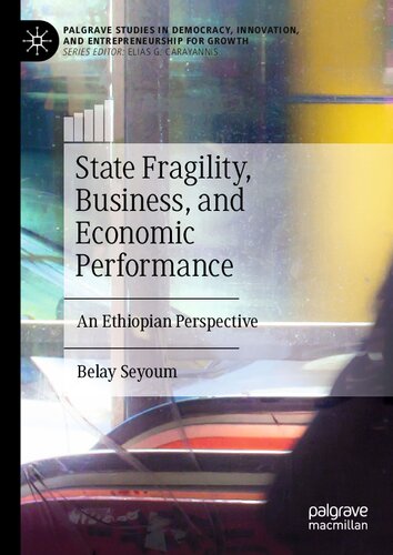State Fragility, Business, and Economic Performance: An Ethiopian Perspective (Palgrave Studies in Democracy, Innovation, and Entrepreneurship for Growth)