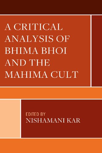 A Critical Analysis of Bhima Bhoi and the Mahima Cult (Explorations in Indic Traditions: Theological, Ethical, and Philosophical)