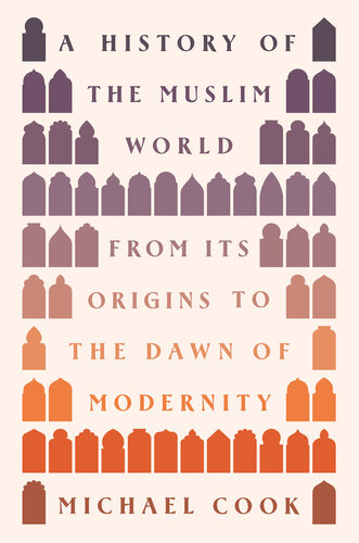 A History of the Muslim World : From Its Origins to the Dawn of Modernity