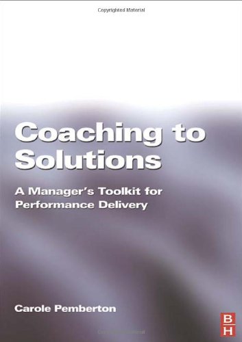 Coaching to Solutions: A Manager's Toolkit for Performance Delivery