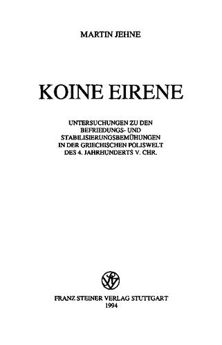 Koine Eirene: Untersuchungen zu den Befriedungs- und Stabilisierungsbemühungen in der griechischen Poliswelt des 4. Jahrhunderts v. Chr.