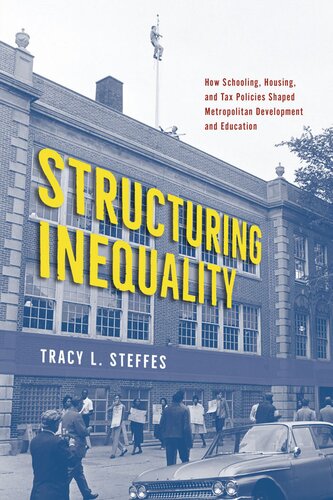 Structuring Inequality : How Schooling, Housing, and Tax Policies Shaped Metropolitan Development and Education