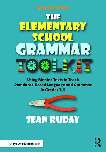 The Elementary School Grammar Toolkit: Using Mentor Texts to Teach Standards-Based Language and Grammar in Grades 3–5