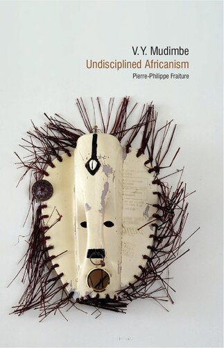 V. Y. Mudimbe: Undisciplined Africanism (Contemporary French and Francophone Cultures, 29)