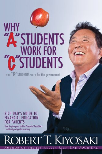 Why "a" Students Work for "c" Students and Why "b" Students Work for the Government: Rich Dad's Guide to Financial Education for Parents