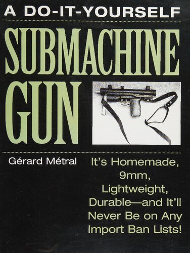 A Do-It-Yourself Submachine Gun: It's Homemade, 9mm, Lightweight, Durable, and It'll Never Be on Any Import Ban Lists!