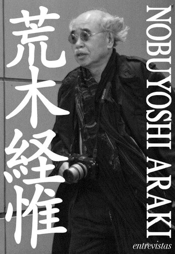Nobuyoshi Araki, Entrevistas: recopilación de entrevistas y textos (1974-2020)