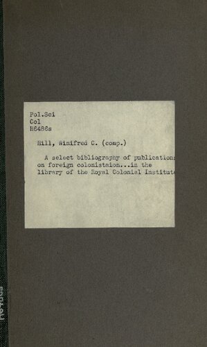 A SELECT BIBLIOGRAPHY OF PUBLICATIONS ON FOREIGN icOLONISATION-GERMAN, French, ITALIAN, DUTCH, PORTUGUESE, SPANISH, AND BELGIAN— CONTAINED IN THE LIBRARY OF THE ROYAL COLONIAL INSTITUTE