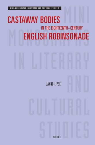 Castaway Bodies in the Eighteenth–century English Robinsonade (Mini-monographs in Literary and Cultural Studies, 5)