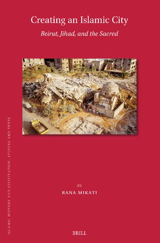 Creating an Islamic City: Beirut, Jihad, and the Sacred (Islamic History and Civilization, 210)
