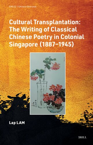 Cultural Transplantation: The Writing of Classical Chinese Poetry in Colonial Singapore 1887-1945 (Chinese Overseas, 22)