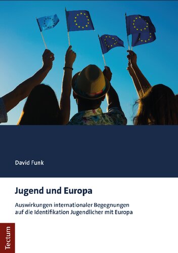 Jugend und Europa: Auswirkungen internationaler Begegnungen auf die Identifikation Jugendlicher mit Europa