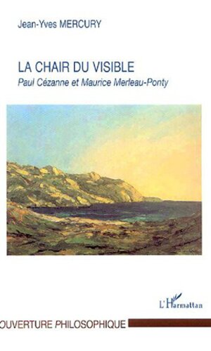 La Chair du visible  Paul Cézanne et Maurice Merleau-Ponty (Ouverture Philosophique)