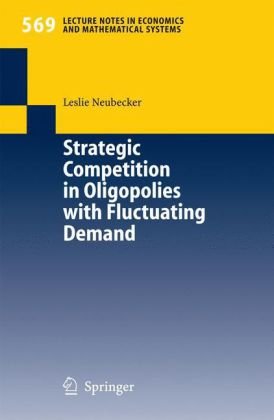Strategic Competition in Oligopolies with Fluctuating Demand (Lecture Notes in Economics and Mathematical Systems)