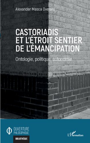 Castoriadis et l'étroit sentier de l'émancipation: Ontologie, politique, autonomie (French Edition)