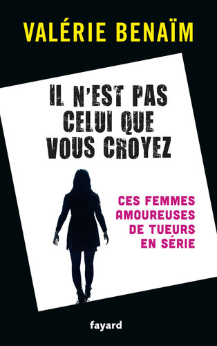 Il n'est pas celui que vous croyez : Ces femmes amoureuses de tueurs en série (Documents)