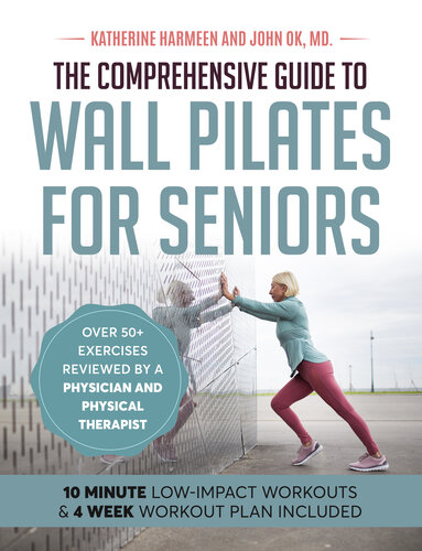 The Comprehensive Guide to Wall Pilates for Seniors: Low-Impact Workouts that Safely Enhance Strength, Flexibility, Mobility, Posture, and Balance